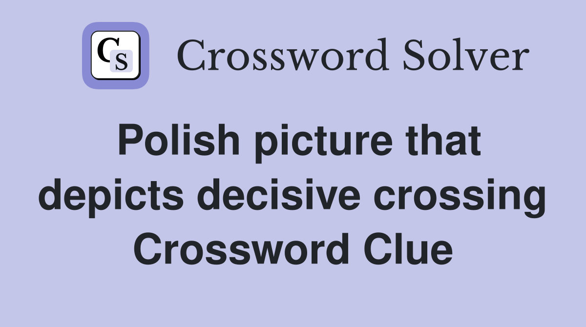 Polish picture that depicts decisive crossing Crossword Clue Answers